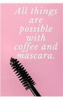 All things are possible with coffee and mascara.