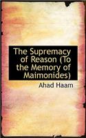 The Supremacy of Reason to the Memory of Maimonides