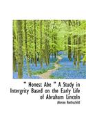 Honest Abe a Study in Intergrity Based on the Early Life of Abraham Lincoln
