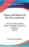 Homes And Haunts Of The Wise And Good