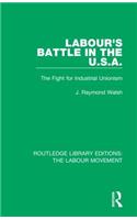 Labour's Battle in the U.S.A: he Fight for Industrial Unionism