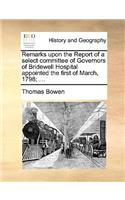 Remarks Upon the Report of a Select Committee of Governors of Bridewell Hospital Appointed the First of March, 1798; ...