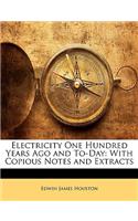 Electricity One Hundred Years Ago and To-Day: With Copious Notes and Extracts