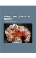 Where Dwells the Soul Serene