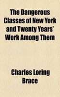The Dangerous Classes of New York and Twenty Years' Work Among Them: (English)