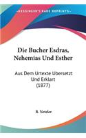 Bucher Esdras, Nehemias Und Esther: Aus Dem Urtexte Ubersetzt Und Erklart (1877)