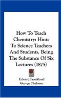 How to Teach Chemistry
