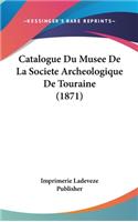 Catalogue Du Musee de La Societe Archeologique de Touraine (1871)