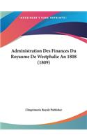 Administration Des Finances Du Royaume de Westphalie an 1808 (1809)