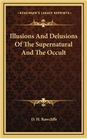 Illusions And Delusions Of The Supernatural And The Occult