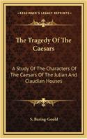 The Tragedy of the Caesars: A Study of the Characters of the Caesars of the Julian and Claudian Houses