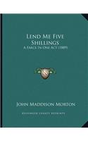 Lend Me Five Shillings: A Farce In One Act (1889)