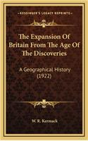 The Expansion Of Britain From The Age Of The Discoveries: A Geographical History (1922)