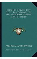 Chronic Diseases Best Fitted for Treatment by the Harrogate Mineral Springs (1876)
