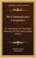 The Communicant's Companion: Or Instructions for the Right Receiving of the Lord's Supper (1831)