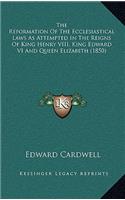 The Reformation of the Ecclesiastical Laws as Attempted in the Reigns of King Henry VIII, King Edward VI and Queen Elizabeth (1850)