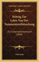 Beitrag Zur Lehre Von Der Testamentsvollstreckung: Ein Construktionsversuch (1899)(German)