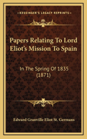 Papers Relating To Lord Eliot's Mission To Spain