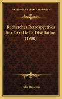 Recherches Retrospectives Sur L'Art De La Distillation (1900)