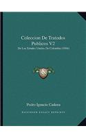 Coleccion De Tratodos Publicos V2: De Los Estados Unidos De Colombia (1884)(Spanish)