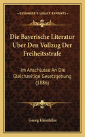 Die Bayerische Literatur Uber Den Vollzug Der Freiheitsstrafe: Im Anschlusse An Die Gleichzeitige Gesetzgebung (1886)(German)