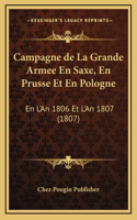 Campagne de La Grande Armee En Saxe, En Prusse Et En Pologne