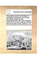 The poetical works of the Earls of Rochester, Roscomon and Dorset; the Dukes of Devonshire, Buckinghamshire, &c. With memoirs of their lives. In two volumes. Adorn'd with a new set of cuts. Volume 1 of 2