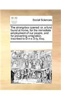 The strong-box opened: or, a fund found at home, for the immediate employment of our people, and for preventing emigration. Inscribed to D-n-s D-ly, Esq.