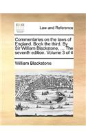 Commentaries on the Laws of England. Book the Third. by Sir William Blackstone, ... the Seventh Edition. Volume 3 of 4