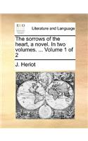 The Sorrows of the Heart, a Novel. in Two Volumes. ... Volume 1 of 2
