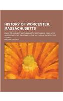 History of Worcester, Massachusetts; From Its Earliest Settlement to September, 1836; With Various Notices Relating to the History of Worcester County