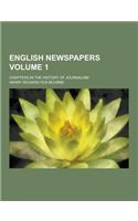 English Newspapers; Chapters in the History of Journalism Volume 1