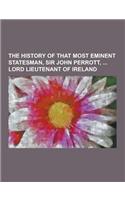 The History of That Most Eminent Statesman, Sir John Perrott, Lord Lieutenant of Ireland