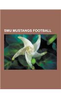 Smu Mustangs Football: Smu Mustangs Football Bowl Games, Smu Mustangs Football Coaches, Smu Mustangs Football Players, Smu Mustangs Football