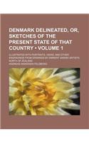 Denmark Delineated, Or, Sketches of the Present State of That Country (Volume 1 ); Illustrated with Portraits, Views, and Other Engravings from Drawng