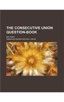 The Consecutive Union Question-Book; Matthew