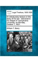 Introductory Lecture on the Study of the Law: Delivered in the Chapel of Transylvania University, on Monday, October 1, 1821.