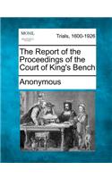 The Report of the Proceedings of the Court of King's Bench