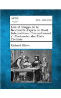 Lois Et Usages de La Neutralite D'Apres Le Droit International Conventionnel Et Coutumier Des Etats Civilises