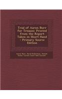 Trial of Aaron Burr for Treason: Printed from the Report Taken in Short Hand