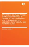 Speeches of Benjamin Harrison, Twenty-Third President of the United States; A Complete Collection of His Public Addresses from February, 1888, to Febr