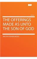 The Offerings Made as Unto the Son of God