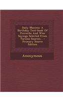 Daily Maxims: A Birthday Text-Book of Proverbs and Wise Sayings Selected from Various Sources...