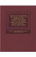Lectures on the Philosophy and Practice of Slavery, as Exhibited in the Institution of Domestic Slavery in the United States; With the Duties of Maste