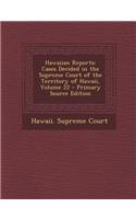 Hawaiian Reports: Cases Decided in the Supreme Court of the Territory of Hawaii, Volume 22 - Primary Source Edition