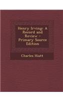 Henry Irving: A Record and Review - Primary Source Edition