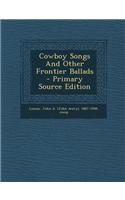 Cowboy Songs and Other Frontier Ballads - Primary Source Edition