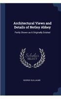 Architectural Views and Details of Netley Abbey: Partly Shown as it Originally Existed