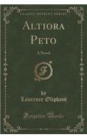 Altiora Peto: A Novel (Classic Reprint)(English)
