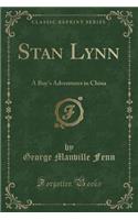 Stan Lynn: A Boy's Adventures in China (Classic Reprint)